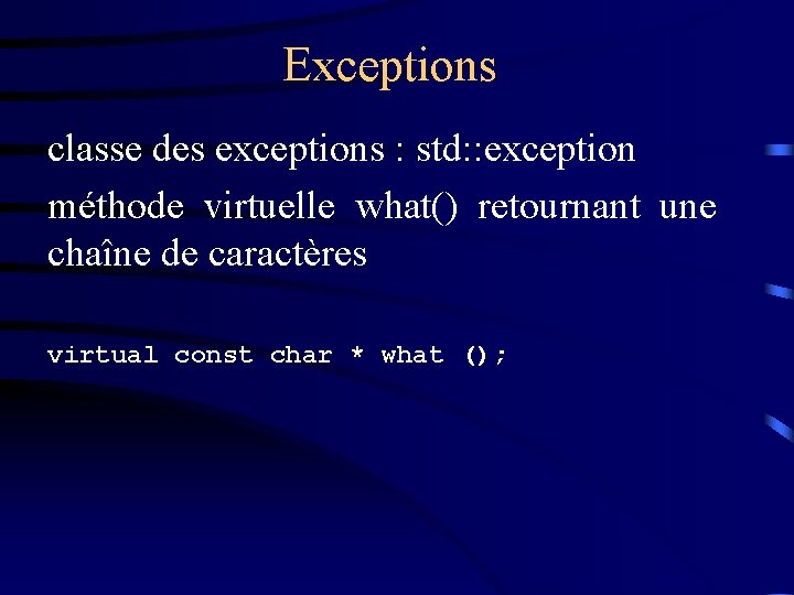 Exceptions classe des exceptions : std: : exception méthode virtuelle what() retournant une chaîne