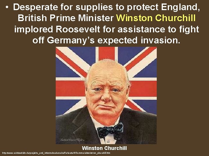  • Desperate for supplies to protect England, British Prime Minister Winston Churchill implored