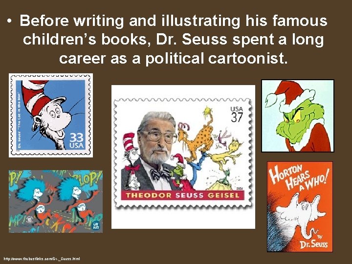  • Before writing and illustrating his famous children’s books, Dr. Seuss spent a