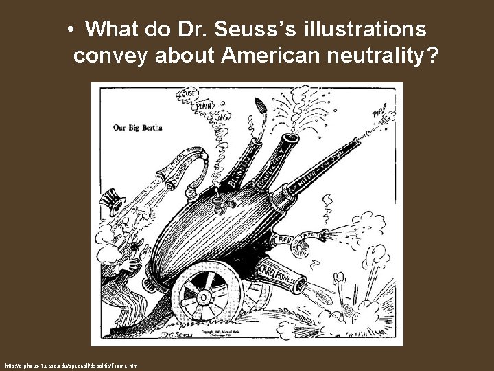  • What do Dr. Seuss’s illustrations convey about American neutrality? http: //orpheus-1. ucsd.