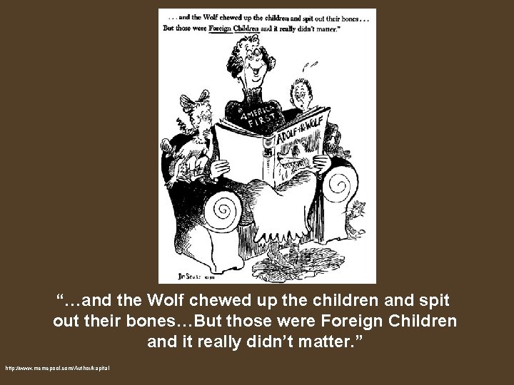 “…and the Wolf chewed up the children and spit out their bones…But those were