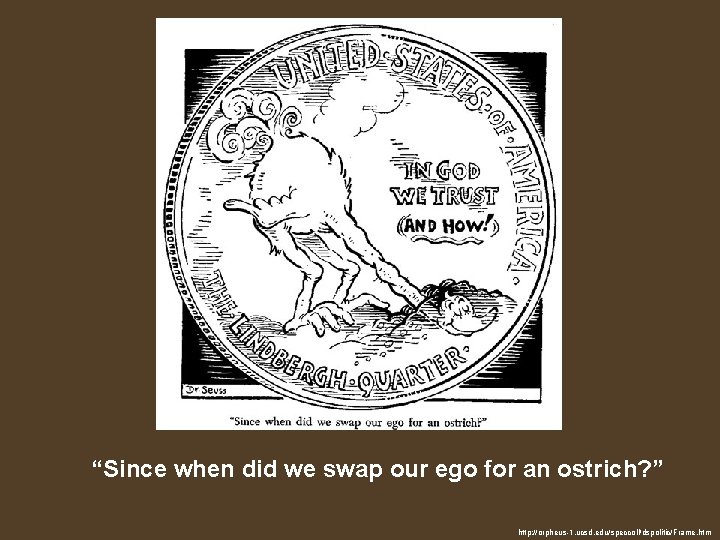 “Since when did we swap our ego for an ostrich? ” http: //orpheus-1. ucsd.