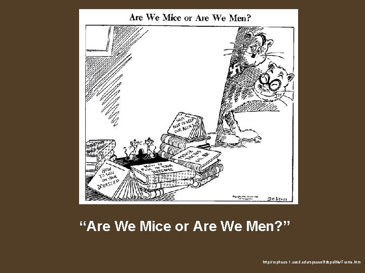 “Are We Mice or Are We Men? ” http: //orpheus-1. ucsd. edu/speccoll/dspolitic/Frame. htm 