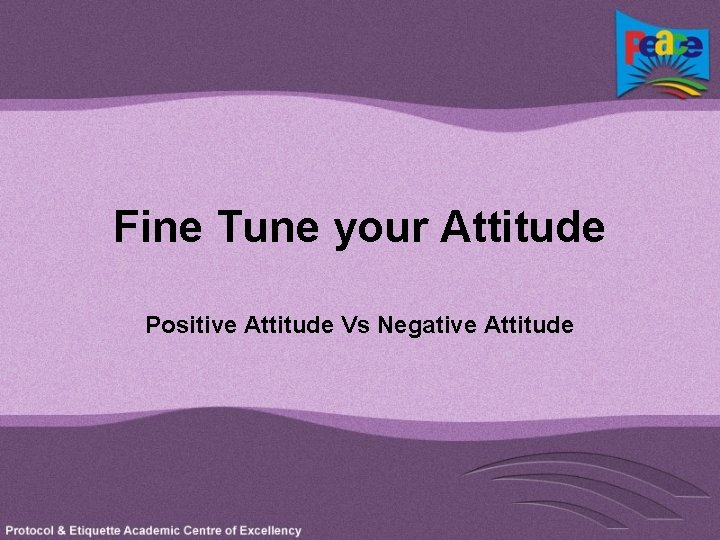 Fine Tune your Attitude Positive Attitude Vs Negative Attitude 
