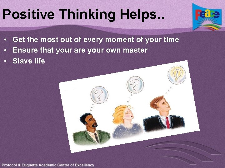 Positive Thinking Helps. . • Get the most out of every moment of your