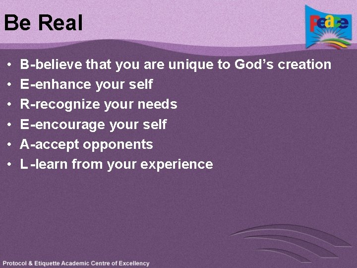 Be Real • • • B-believe that you are unique to God’s creation E