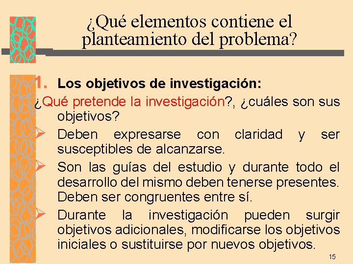 ¿Qué elementos contiene el planteamiento del problema? 1. Los objetivos de investigación: ¿Qué pretende