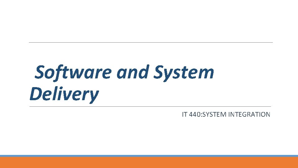 Software and System Delivery IT 440: SYSTEM INTEGRATION 