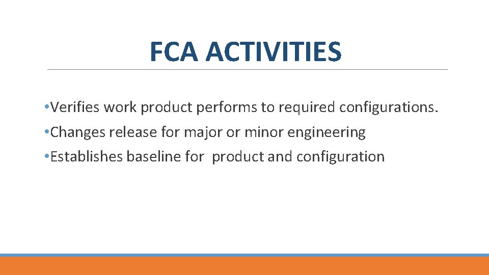 FCA ACTIVITIES • Verifies work product performs to required configurations. • Changes release for