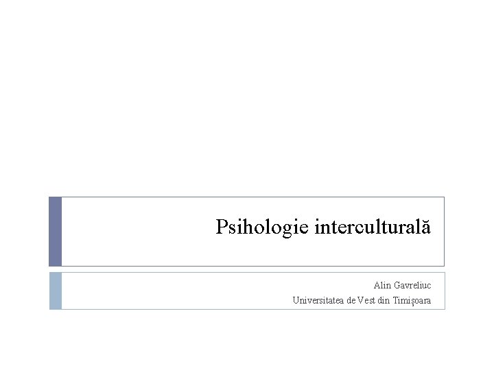 Psihologie interculturală Alin Gavreliuc Universitatea de Vest din Timișoara 