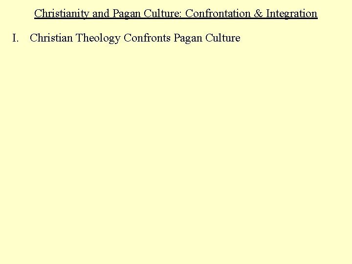 Christianity and Pagan Culture: Confrontation & Integration I. Christian Theology Confronts Pagan Culture 