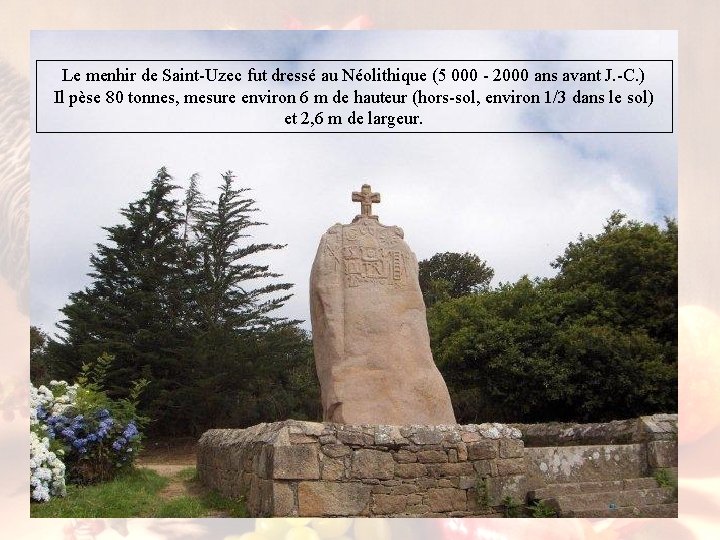 Le menhir de Saint-Uzec fut dressé au Néolithique (5 000 - 2000 ans avant