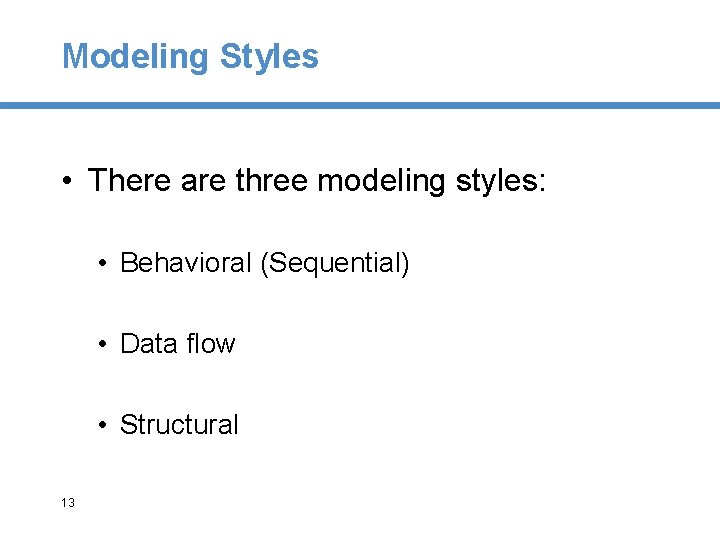 Modeling Styles • There are three modeling styles: • Behavioral (Sequential) • Data flow