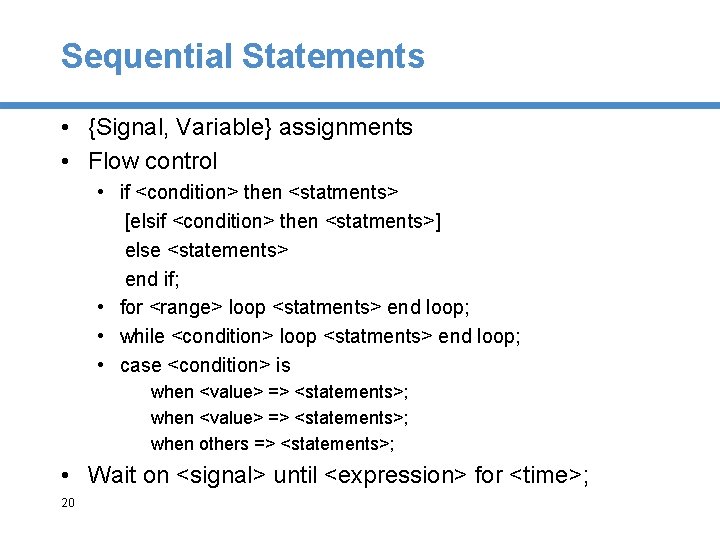 Sequential Statements • {Signal, Variable} assignments • Flow control • if <condition> then <statments>