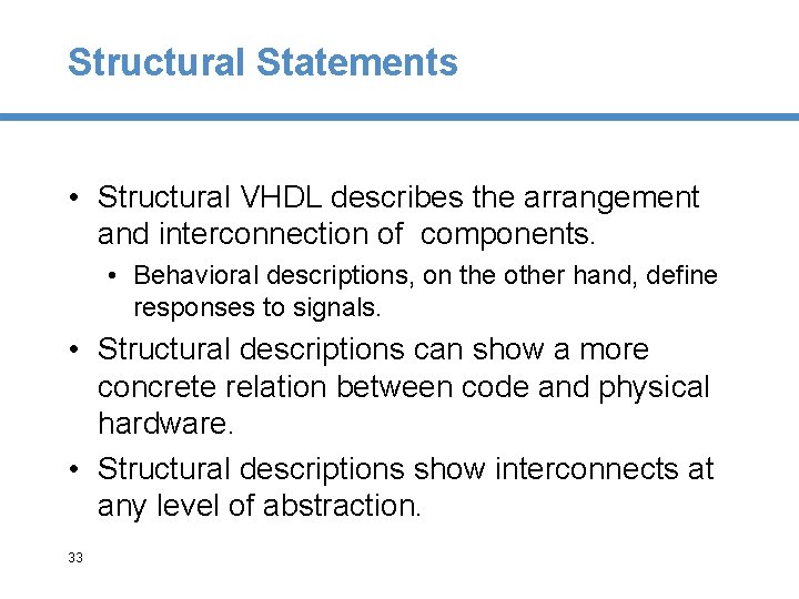 Structural Statements • Structural VHDL describes the arrangement and interconnection of components. • Behavioral