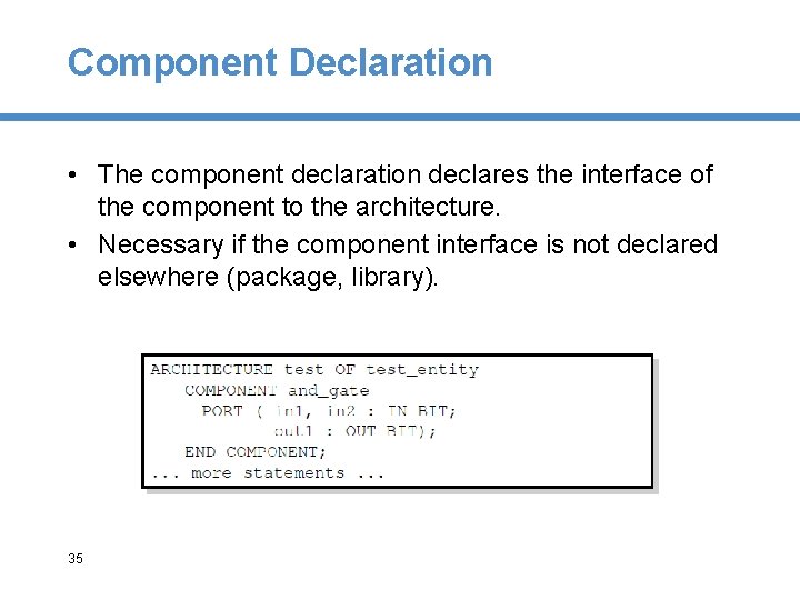 Component Declaration • The component declaration declares the interface of the component to the