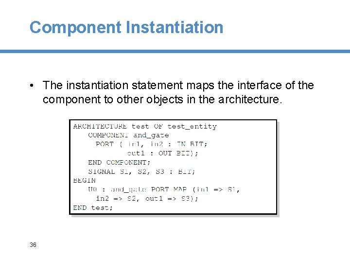 Component Instantiation • The instantiation statement maps the interface of the component to other