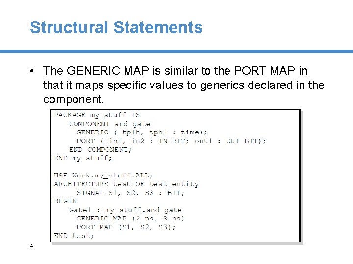 Structural Statements • The GENERIC MAP is similar to the PORT MAP in that