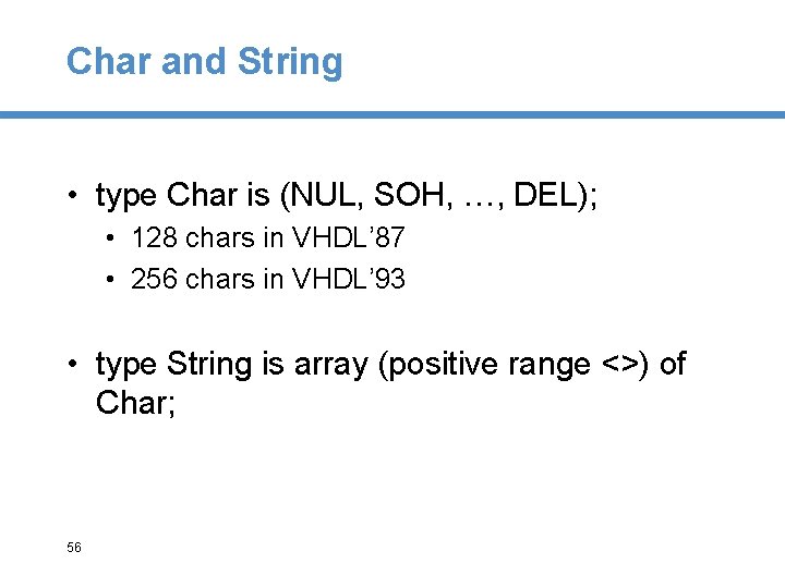 Char and String • type Char is (NUL, SOH, …, DEL); • 128 chars