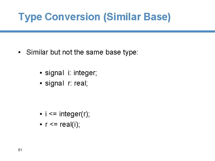 Type Conversion (Similar Base) • Similar but not the same base type: • signal