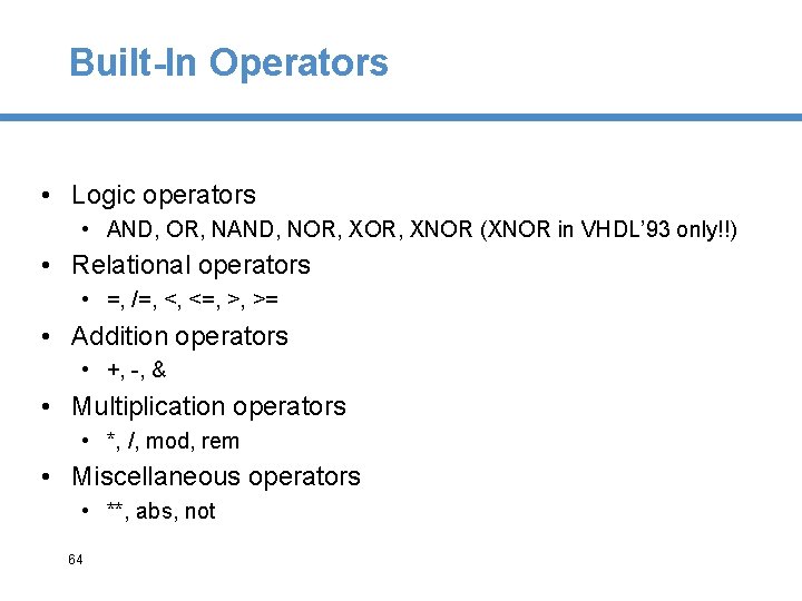 Built-In Operators • Logic operators • AND, OR, NAND, NOR, XNOR (XNOR in VHDL’