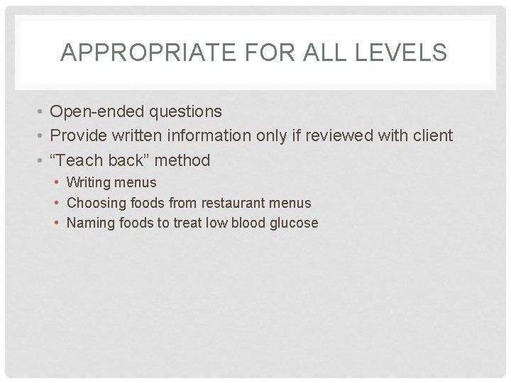 APPROPRIATE FOR ALL LEVELS • Open-ended questions • Provide written information only if reviewed