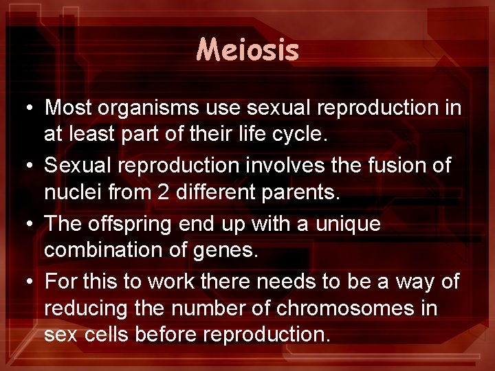 Meiosis • Most organisms use sexual reproduction in at least part of their life