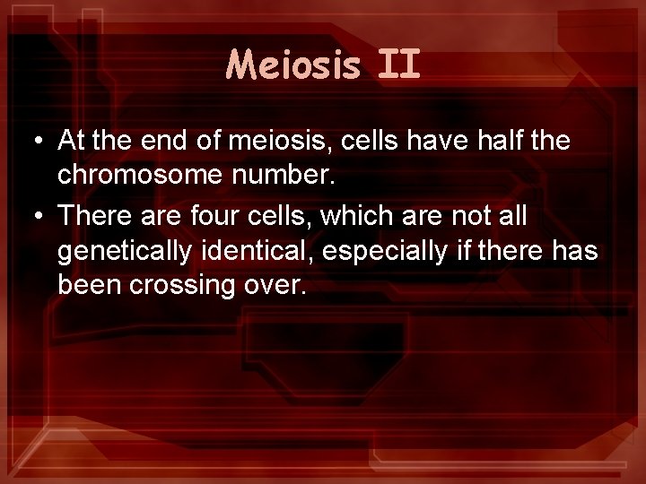 Meiosis II • At the end of meiosis, cells have half the chromosome number.