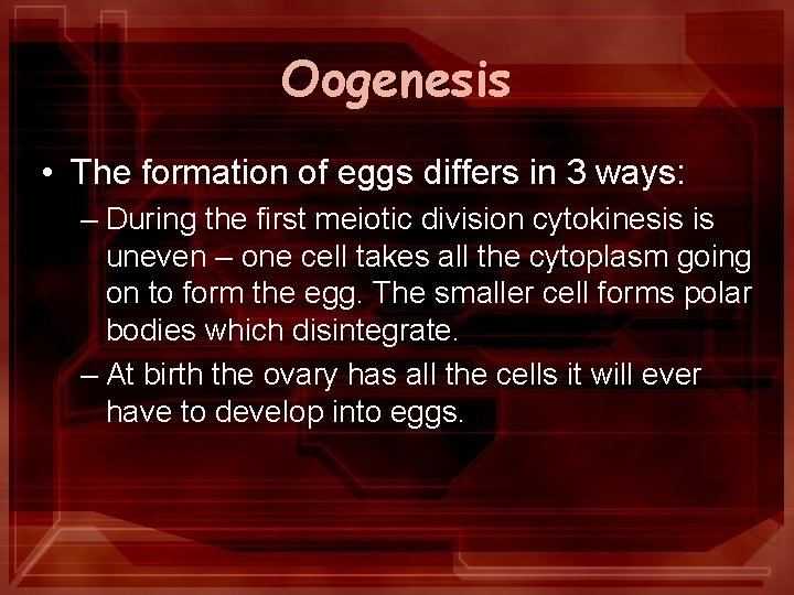 Oogenesis • The formation of eggs differs in 3 ways: – During the first