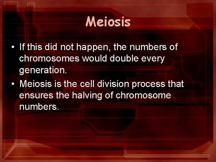 Meiosis • If this did not happen, the numbers of chromosomes would double every