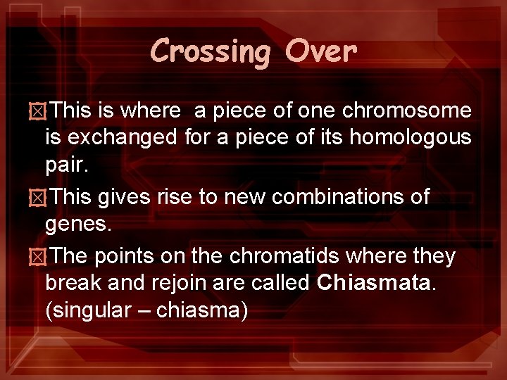 Crossing Over £This is where a piece of one chromosome is exchanged for a