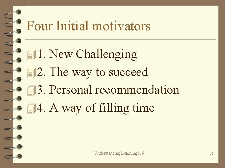 Four Initial motivators 41. New Challenging 42. The way to succeed 43. Personal recommendation