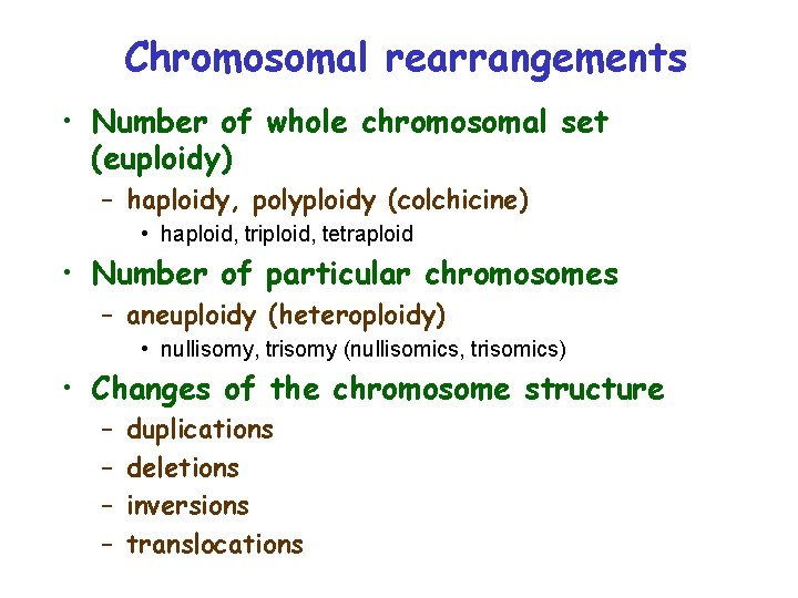 Chromosomal rearrangements • Number of whole chromosomal set (euploidy) – haploidy, polyploidy (colchicine) •
