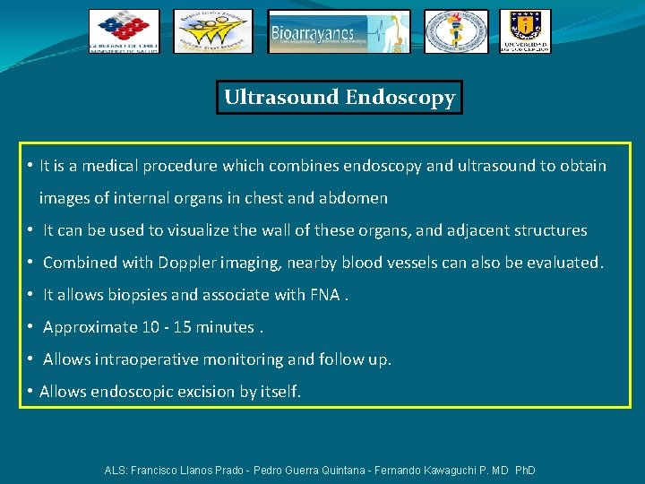 Ultrasound Endoscopy • It is a medical procedure which combines endoscopy and ultrasound to Ultrasound Endoscopy • It is a medical procedure which combines endoscopy and ultrasound to