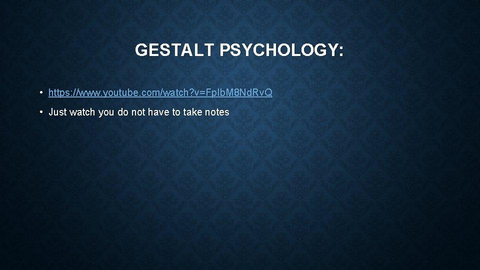 GESTALT PSYCHOLOGY: • https: //www. youtube. com/watch? v=Fp. Ib. M 8 Nd. Rv. Q