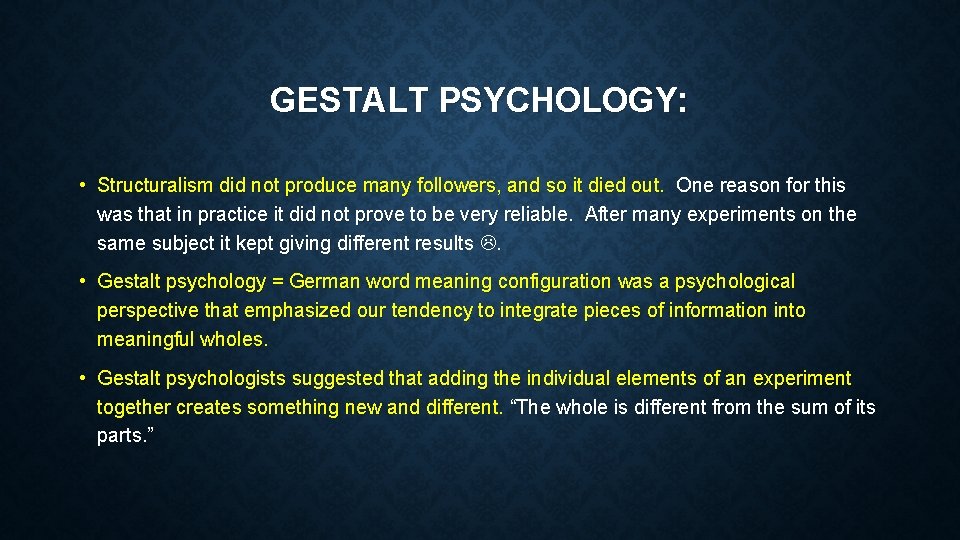 GESTALT PSYCHOLOGY: • Structuralism did not produce many followers, and so it died out.