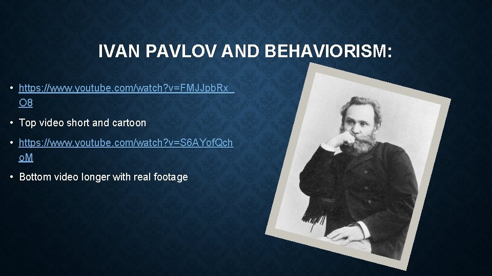 IVAN PAVLOV AND BEHAVIORISM: • https: //www. youtube. com/watch? v=FMJJpb. Rx_ O 8 •