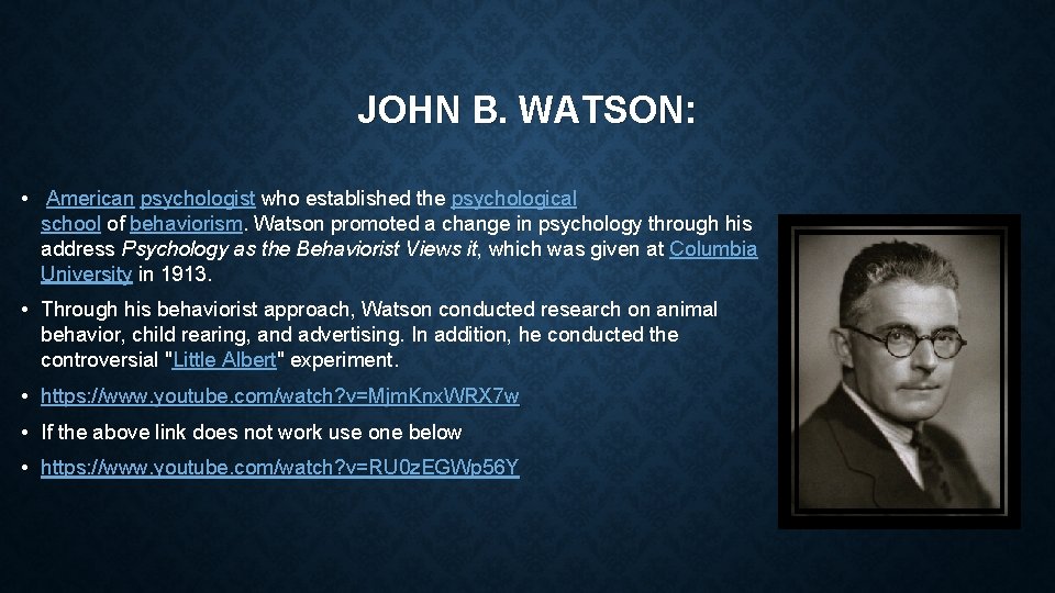 JOHN B. WATSON: • American psychologist who established the psychological school of behaviorism. Watson