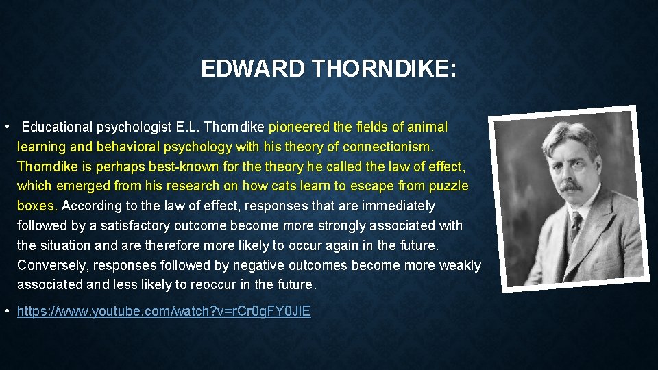 EDWARD THORNDIKE: • Educational psychologist E. L. Thorndike pioneered the fields of animal learning