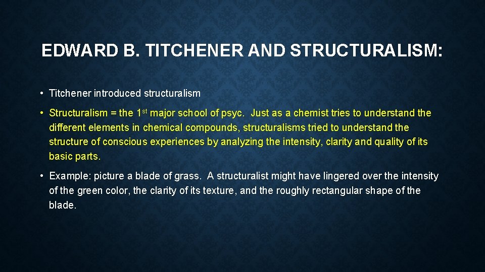 EDWARD B. TITCHENER AND STRUCTURALISM: • Titchener introduced structuralism • Structuralism = the 1