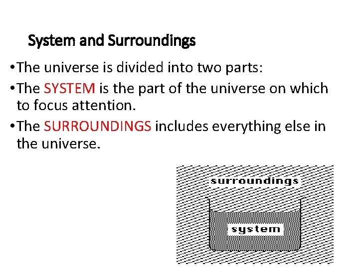 System and Surroundings • The universe is divided into two parts: • The SYSTEM