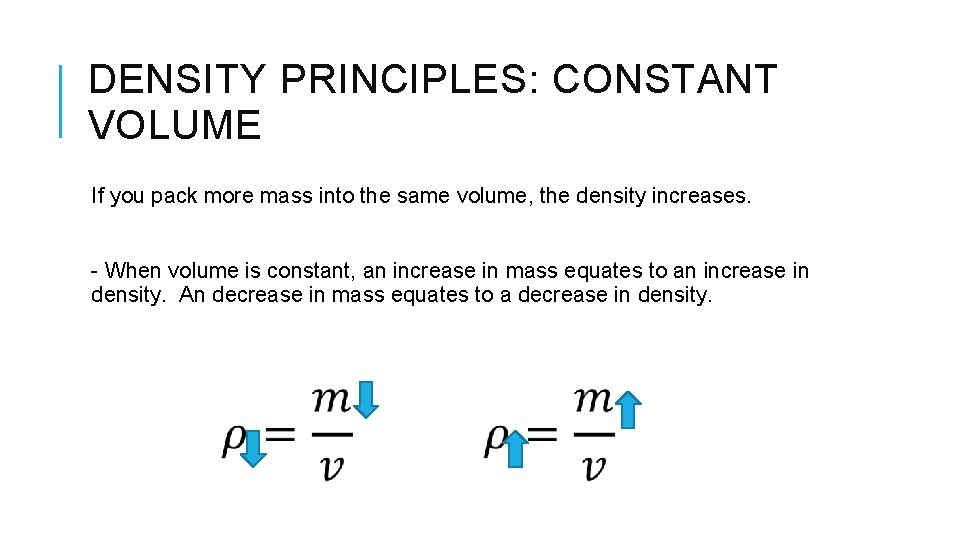 DENSITY PRINCIPLES: CONSTANT VOLUME If you pack more mass into the same volume, the