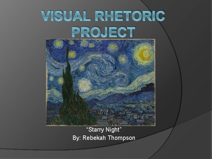 VISUAL RHETORIC PROJECT “Starry Night” By: Rebekah Thompson 