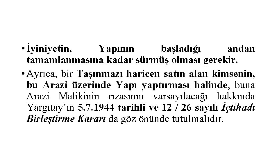  • İyiniyetin, Yapının başladığı andan tamamlanmasına kadar sürmüş olması gerekir. • Ayrıca, bir