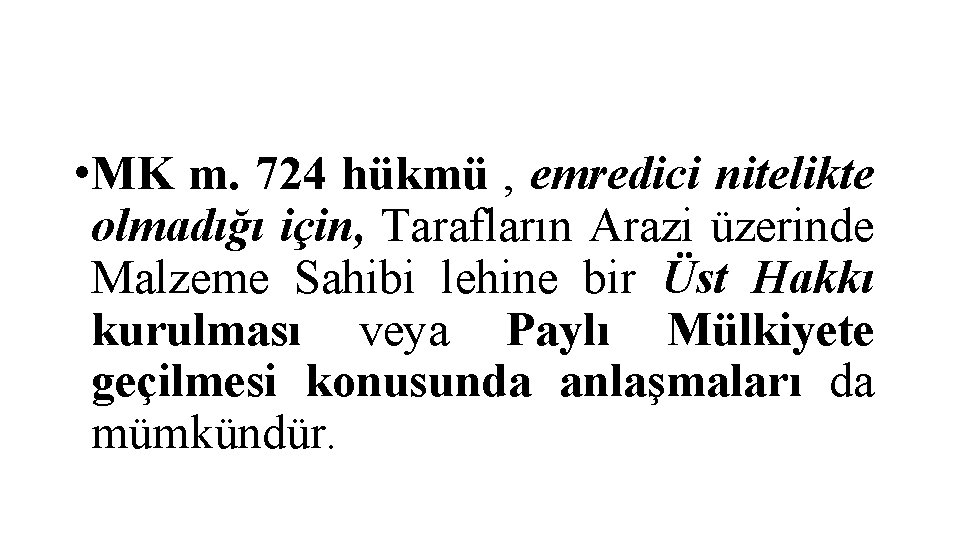  • MK m. 724 hükmü , emredici nitelikte olmadığı için, Tarafların Arazi üzerinde