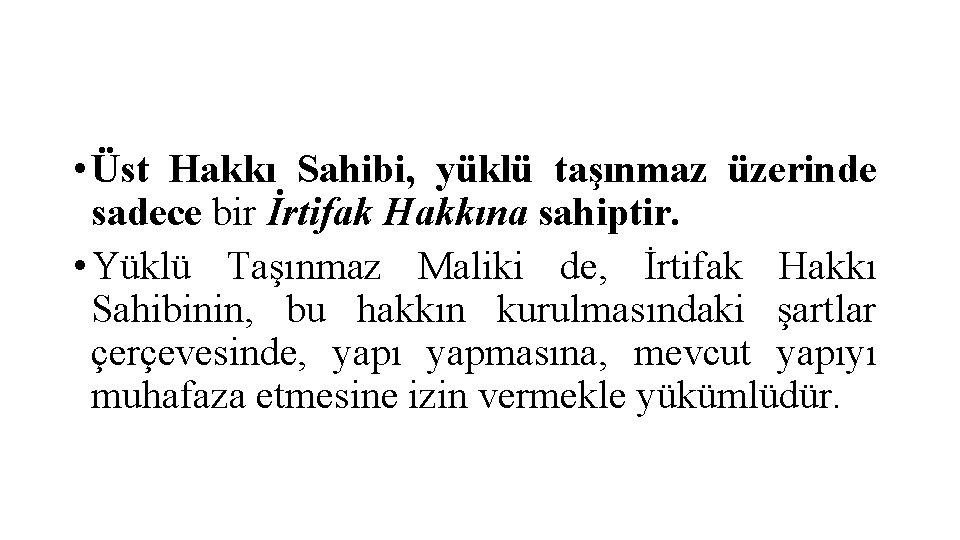  • Üst Hakkı Sahibi, yüklü taşınmaz üzerinde sadece bir İrtifak Hakkına sahiptir. •