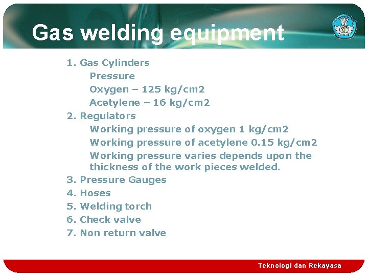 Gas welding equipment 1. Gas Cylinders Pressure Oxygen – 125 kg/cm 2 Acetylene –