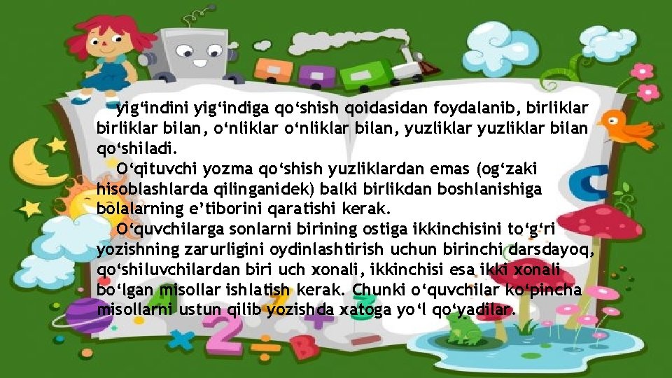 yig‘indini yig‘indiga qo‘shish qoidasidan foydalanib, birliklar bilan, o‘nliklar bilan, yuzliklar bilan qo‘shiladi. O‘qituvchi yozma