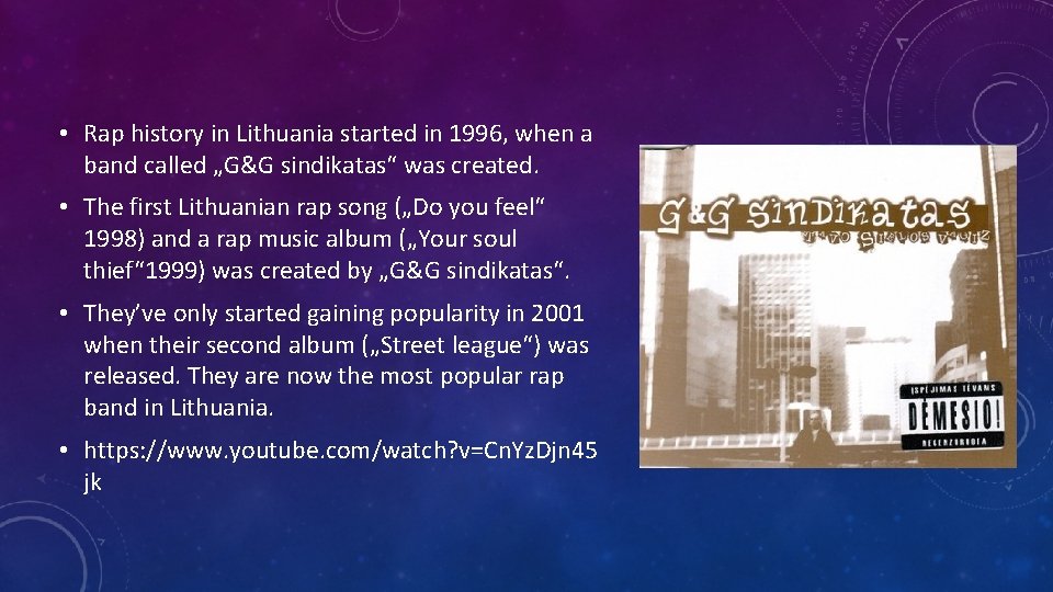  • Rap history in Lithuania started in 1996, when a band called „G&G