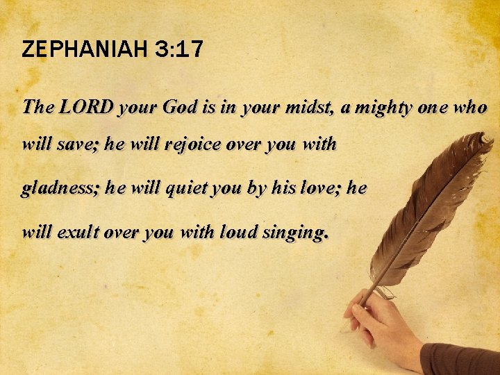 ZEPHANIAH 3: 17 The LORD your God is in your midst, a mighty one